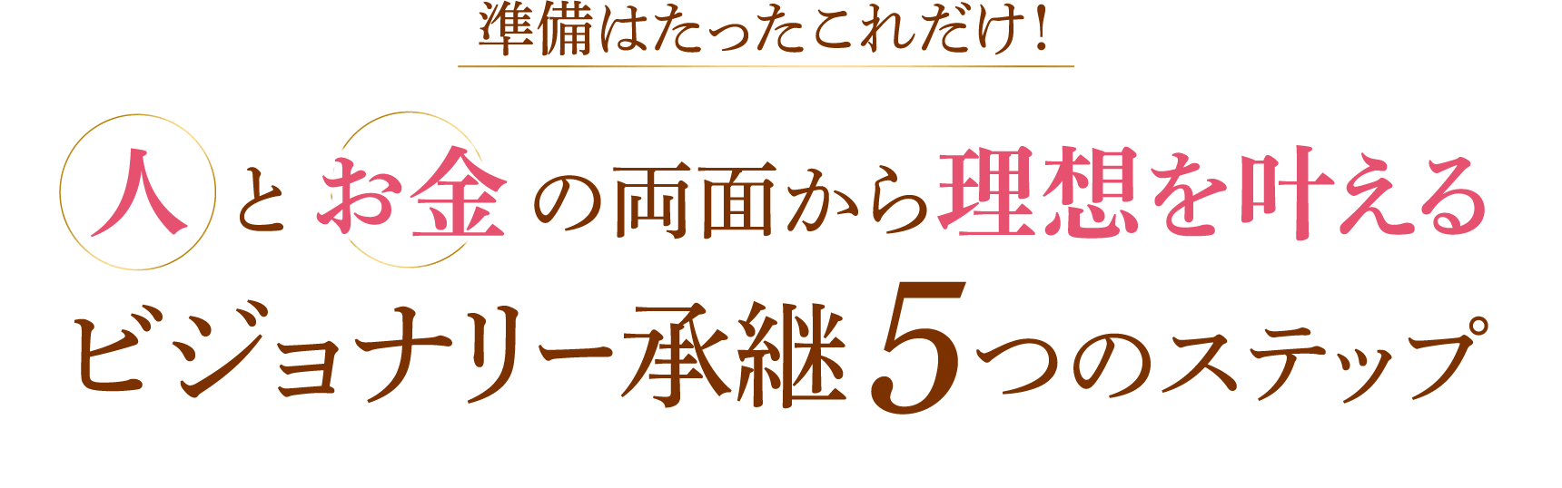 準備はたったこれだけ！人とお金の両面から理想を叶えるビジョナリー承継５つのステップ